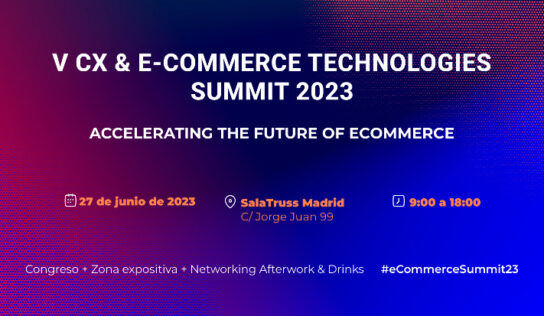 Madrid acoge la V Edición del CX & Ecommerce Technologies Summit el próximo 27 de junio